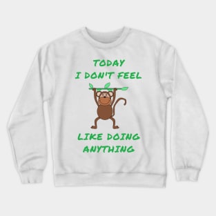 Today i don't feel like doing anything Crewneck Sweatshirt